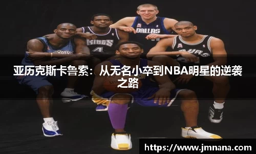 亚历克斯卡鲁索：从无名小卒到NBA明星的逆袭之路