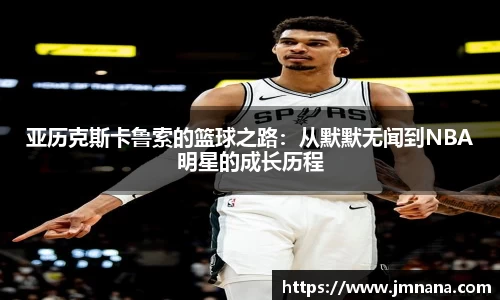 亚历克斯卡鲁索的篮球之路：从默默无闻到NBA明星的成长历程