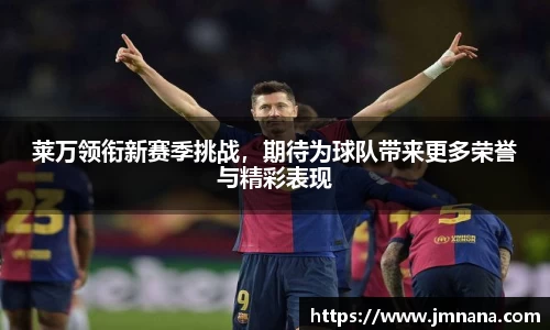 莱万领衔新赛季挑战，期待为球队带来更多荣誉与精彩表现
