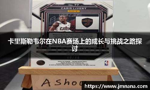卡里斯勒韦尔在NBA赛场上的成长与挑战之路探讨